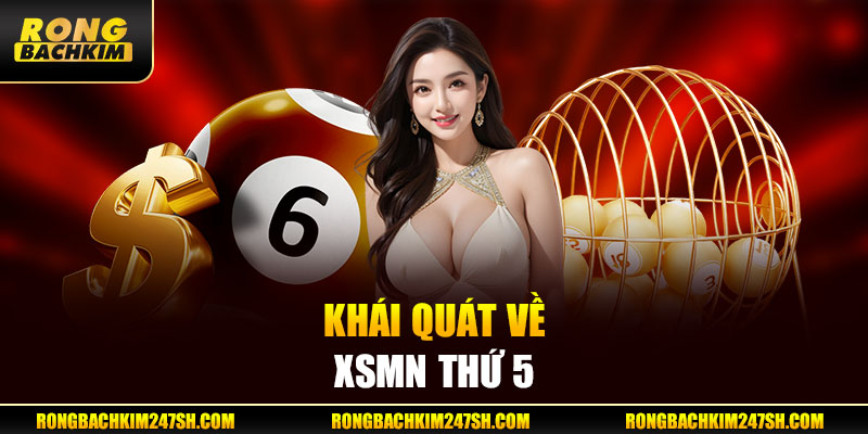 Khái quát về XSMN thứ 5