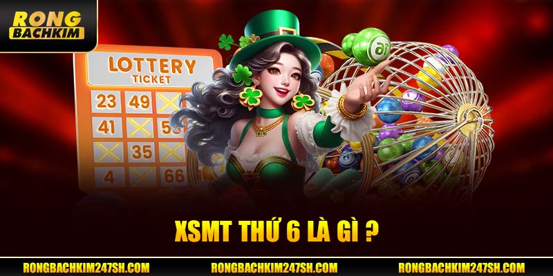 XSMT thứ 6 là gì?