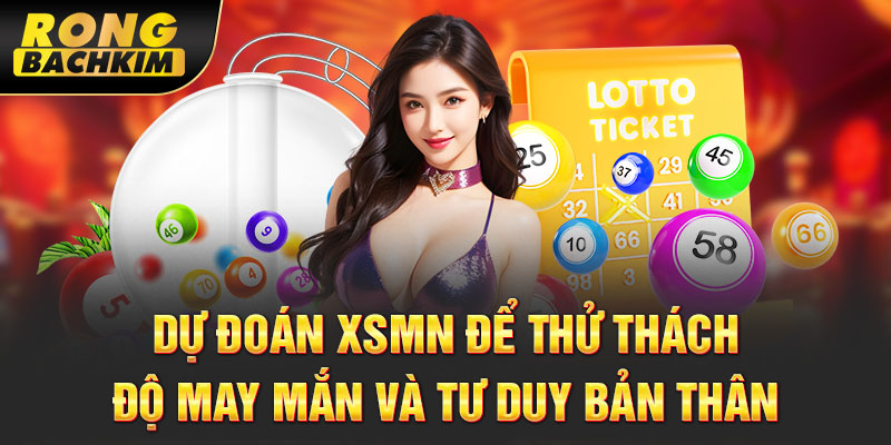 Dự đoán XSMN để thử thách độ may mắn và tư duy bản thân