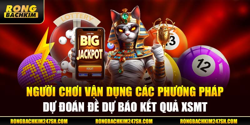 Người chơi vận dụng các phương pháp dự đoán để dự báo kết quả XSMT