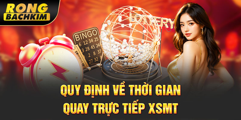 Quy định về thời gian quay trực tiếp XSMT