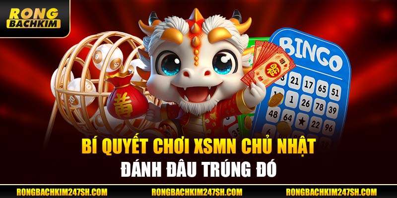 Bí quyết chơi XSMN chủ nhật đánh đâu trúng đó