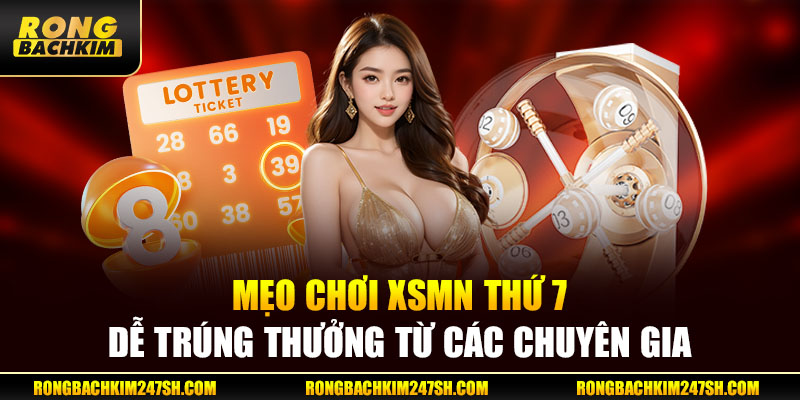 Mẹo chơi XSMN thứ 7 dễ trúng thưởng từ các chuyên gia