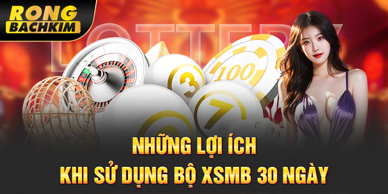 Những lợi ích khi sử dụng bộ XSMB 30 ngày