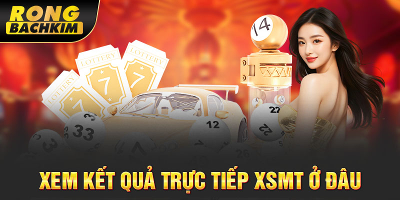 Xem kết quả trực tiếp XSMT ở đâu