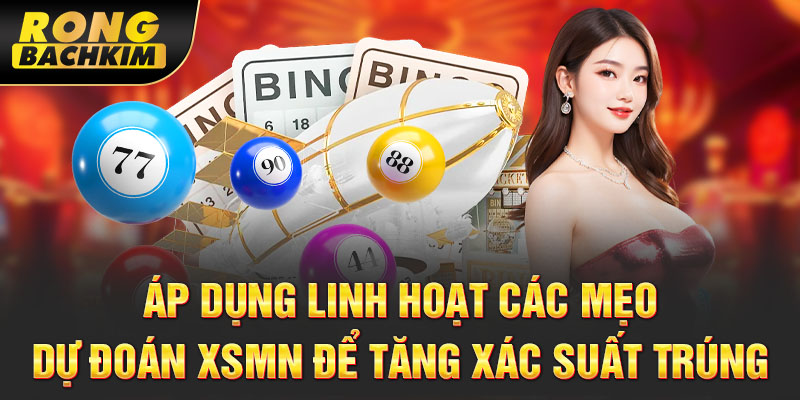 Áp dụng linh hoạt các mẹo dự đoán XSMN để tăng xác suất trúng