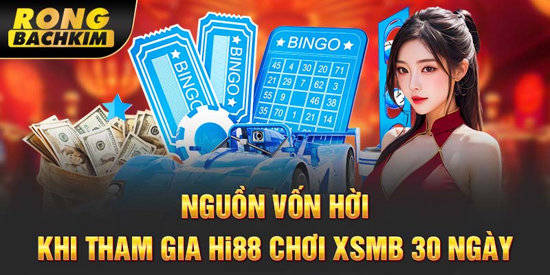 Nguồn vốn hời khi tham gia Hi88 chơi XSMB 30 ngày