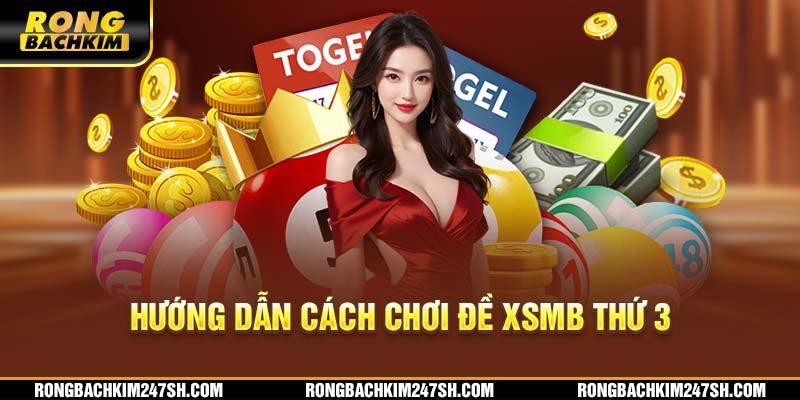 Hướng dẫn cách chơi đề XSMB thứ 3