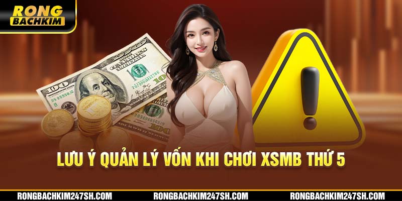 Lưu ý quản lý vốn khi chơi XSMB thứ 5