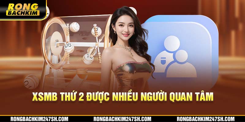 XSMB thứ 2 được nhiều người quan tâm