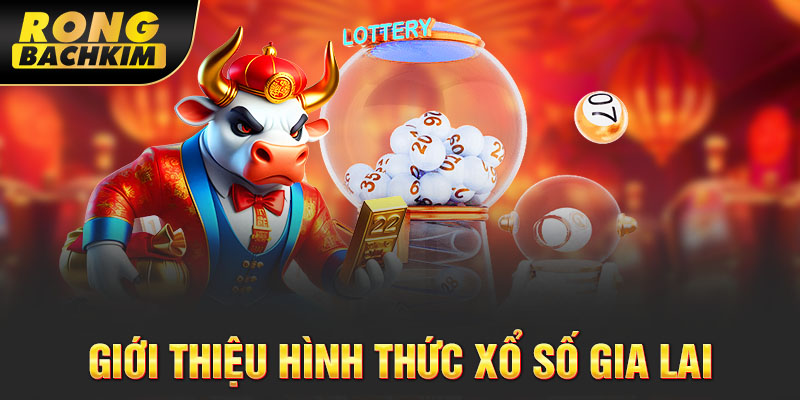 Giới thiệu hình thức xổ số Gia Lai