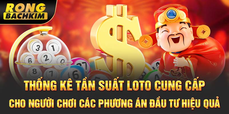 Thống kê tần suất loto cung cấp cho người chơi các phương án đầu tư hiệu quả