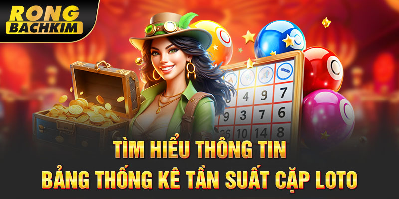 Tìm hiểu thông tin bảng thống kê tần suất cặp loto