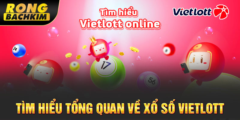  Tìm hiểu tổng quan về xổ số Vietlott