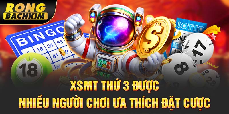 XSMT thứ 3 được nhiều người chơi ưa thích đặt cược