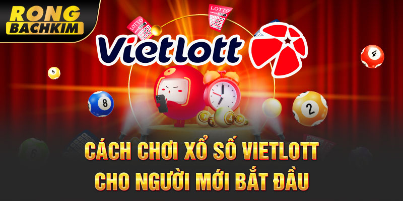 Cách chơi xổ số Vietlott cho người mới bắt đầu