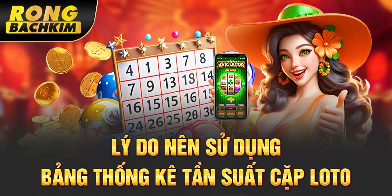 Lý do nên sử dụng bảng thống kê tần suất cặp loto