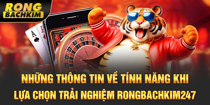 Những thông tin về tính năng khi lựa chọn trải nghiệm Rongbachkim