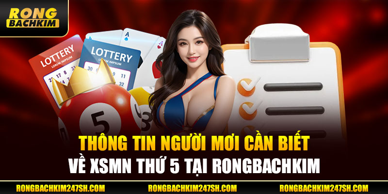 Thông tin người mới cần biết về XSMN thứ 5 tại Rongbachkim