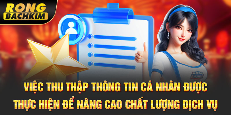 Việc thu thập thông tin cá nhân được thực hiện để nâng cao chất lượng dịch vụ