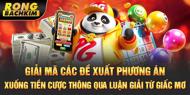 Giải mã các đề xuất phương án xuống tiền cược thông qua luận giải từ giấc mơ