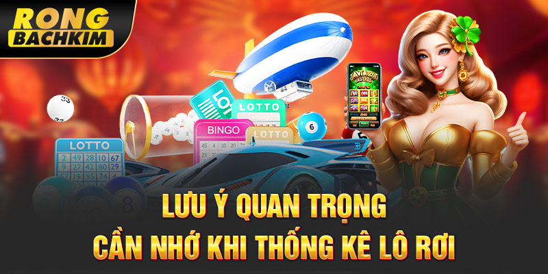 Lưu ý quan trọng cần nhớ khi thống kê lô rơi