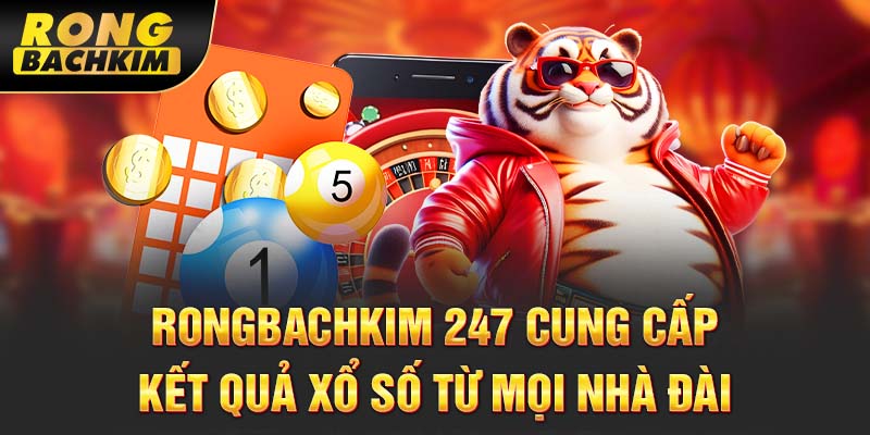 Rongbachkim cung cấp kết quả xổ số từ mọi nhà đài