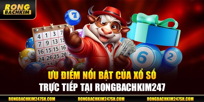 Ưu Điểm Nổi Bật Của Xổ Số Trực Tiếp Tại Rongbachkim