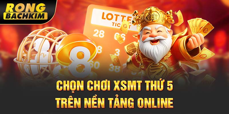 Chọn chơi XSMT thứ 5 trên nền tảng online