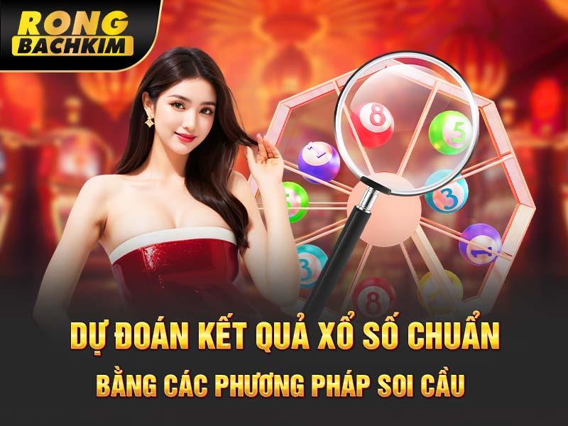 Dự Đoán Kết Quả Xổ Số Chuẩn Bằng Các Phương Pháp Soi Cầu