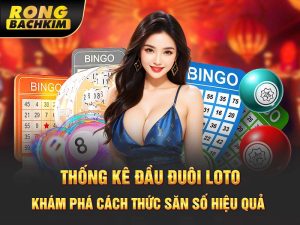 Thống Kê Đầu Đuôi Loto – Khám Phá Cách Thức Săn Số Hiệu Quả