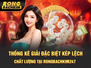 Thống Kê giải đặc biệt kép lệch chất lượng tại rongbachkim247