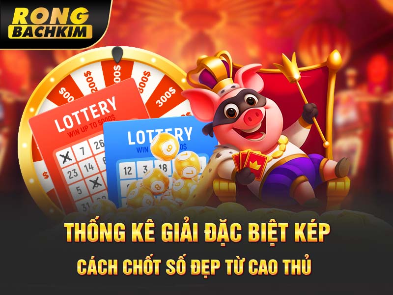 Thống Kê Giải Đặc Biệt Kép – Cách Chốt Số Đẹp Từ Cao Thủ