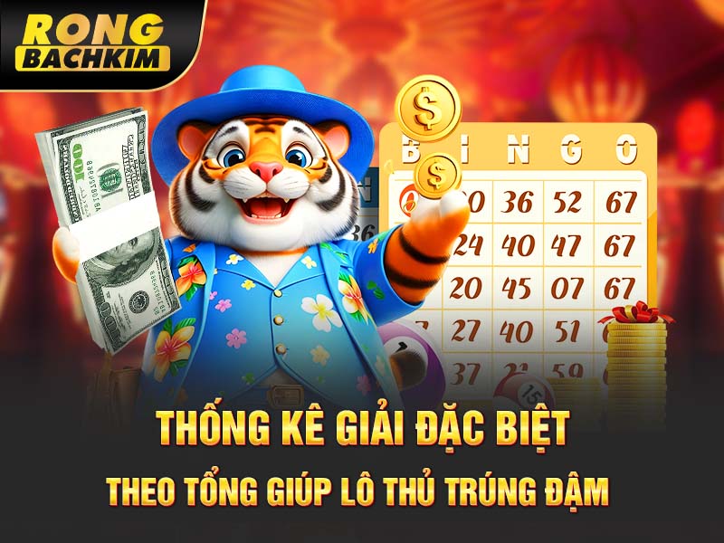 Thống kê giải đặc biệt theo tổng giúp lô thủ trúng đậm