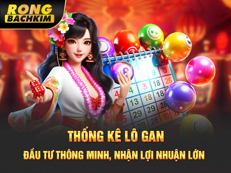 Thống Kê Lô Gan – Đầu Tư Thông Minh, Nhận Lợi Nhuận Lớn