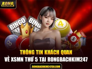 Thông Tin Khách Quan Về XSMN thứ 5 Tại Rongbachkim 247