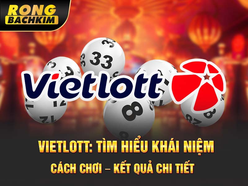 Vietlott: Tìm Hiểu Khái Niệm – Cách Chơi – Kết Quả Chi Tiết