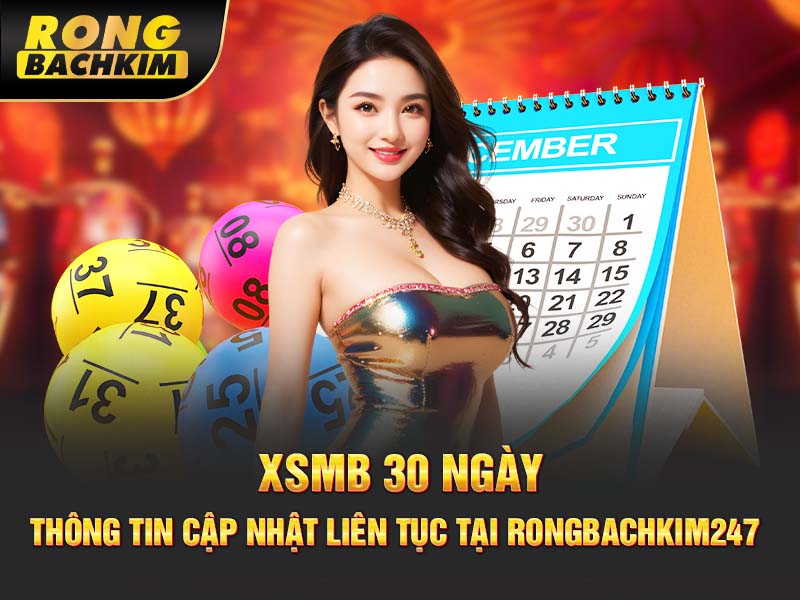 XSMB 30 Ngày: Thông Tin Cập Nhật Liên Tục Tại rongbachkim247