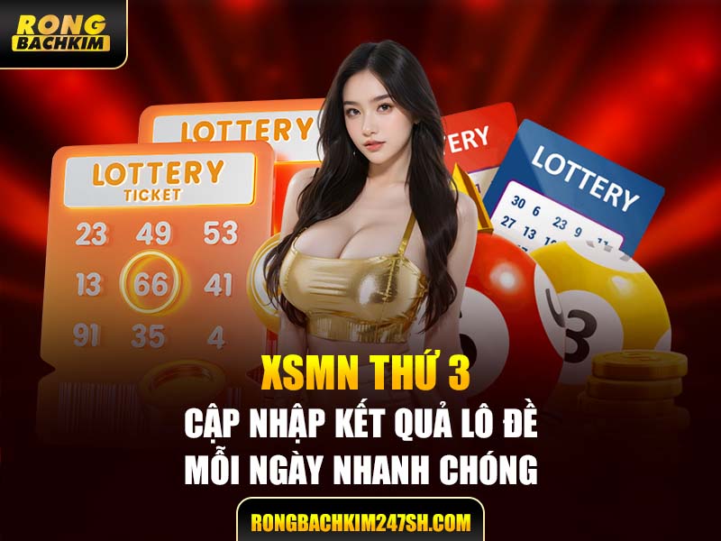 XSMN Thứ 3 – Cập Nhật Kết Quả Lô Đề Mỗi Ngày Nhanh Chóng