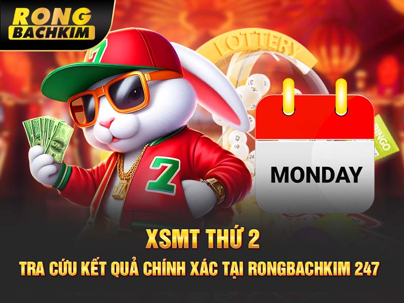 XSMT Thứ 2 | Tra Cứu Kết Quả Chính Xác Tại Rongbachkim 247