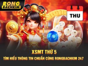 XSMT Thứ 5: Tìm Hiểu Thông Tin Chuẩn Cùng Rongbachkim 247