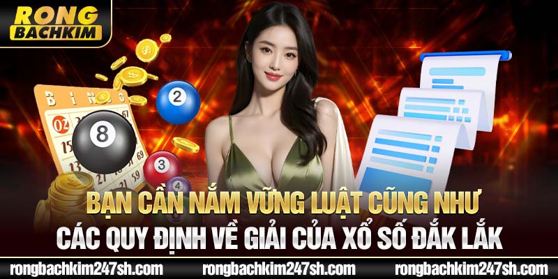 Bạn cần nắm vững luật cũng như các quy định về giải của Xổ số Đắk Lắk