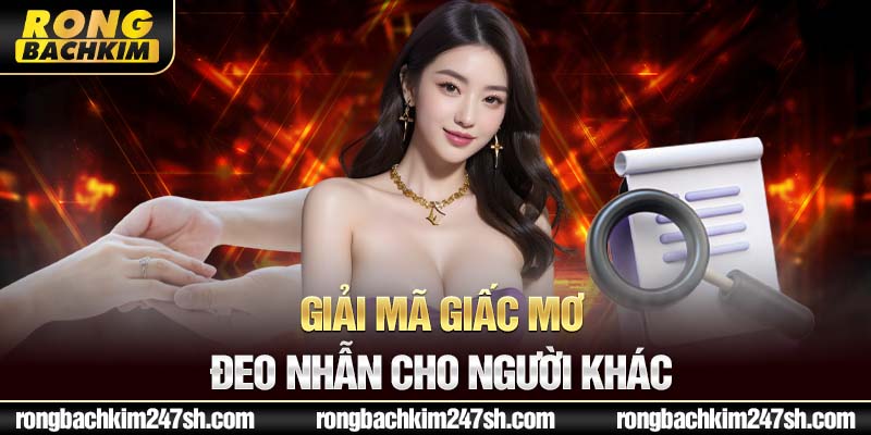 Giải mã giấc mơ đeo nhẫn cho người khác