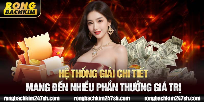 Hệ thống giải chi tiết mang đến nhiều phần thưởng giá trị