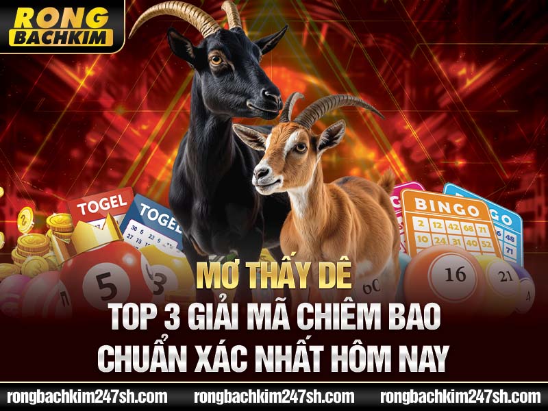 Mơ Thấy Dê – Top 3 Giải Mã Chiêm Bao Chuẩn Xác Nhất Hôm Nay