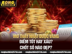 Mơ thấy nhặt được vàng điềm tốt hay xấu? Chốt số nào đẹp?