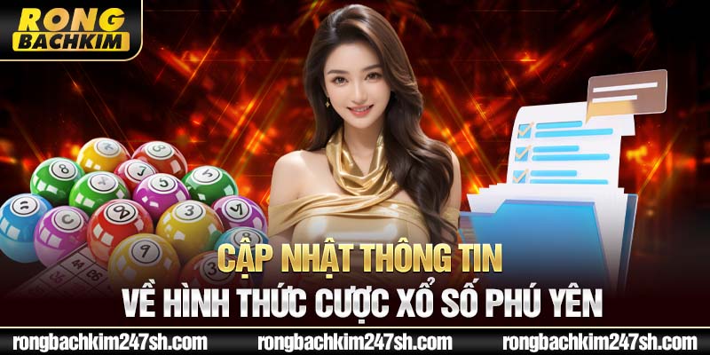 Cập nhật thông tin về hình thức cược xổ số Phú Yên