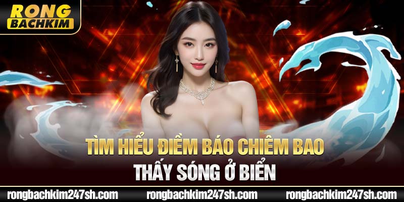  Tìm hiểu điềm báo chiêm bao thấy sóng ở biển