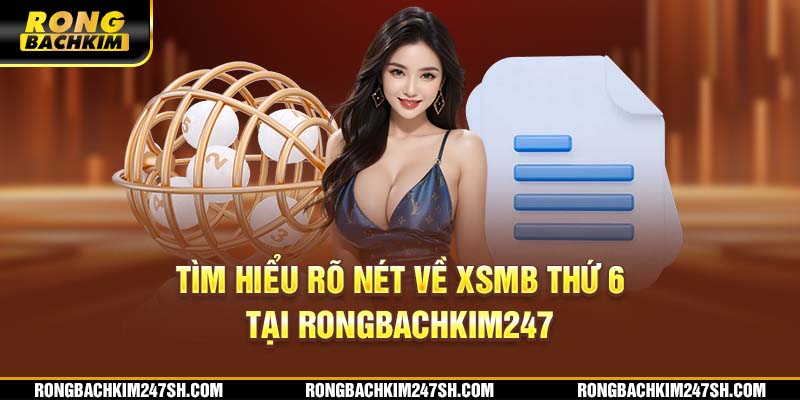 Tìm hiểu rõ nét về XSMB thứ 6 tại Rongbachkim