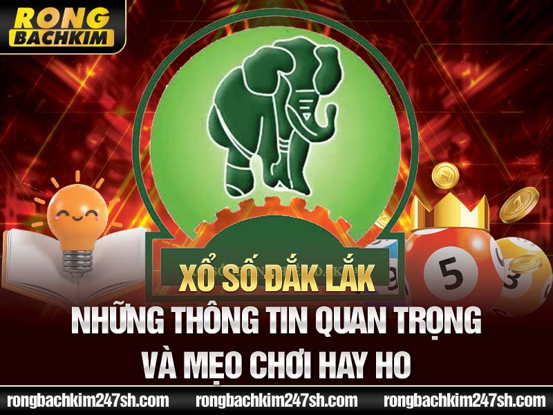 Xổ số Đắk Lắk – Những thông tin quan trọng và mẹo chơi hay ho